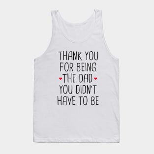 Thank You For Being The Dad You Didn't Have To Be Tank Top